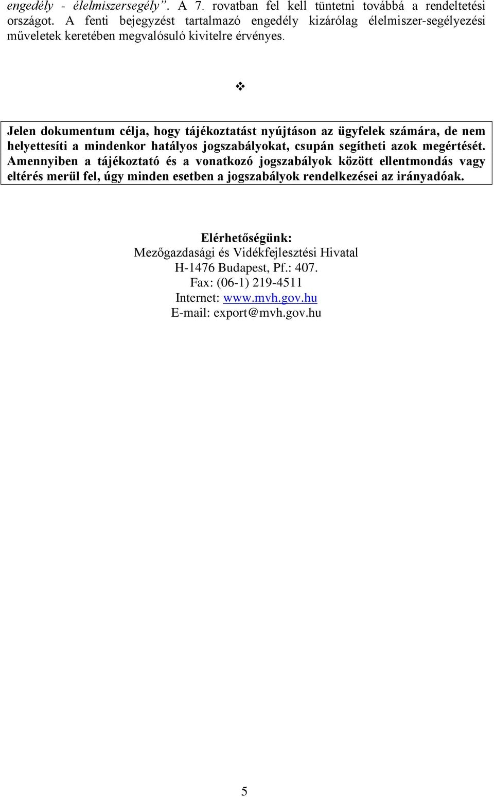 Jelen dokumentum célja, hogy tájékoztatást nyújtáson az ügyfelek számára, de nem helyettesíti a mindenkor hatályos jogszabályokat, csupán segítheti azok megértését.