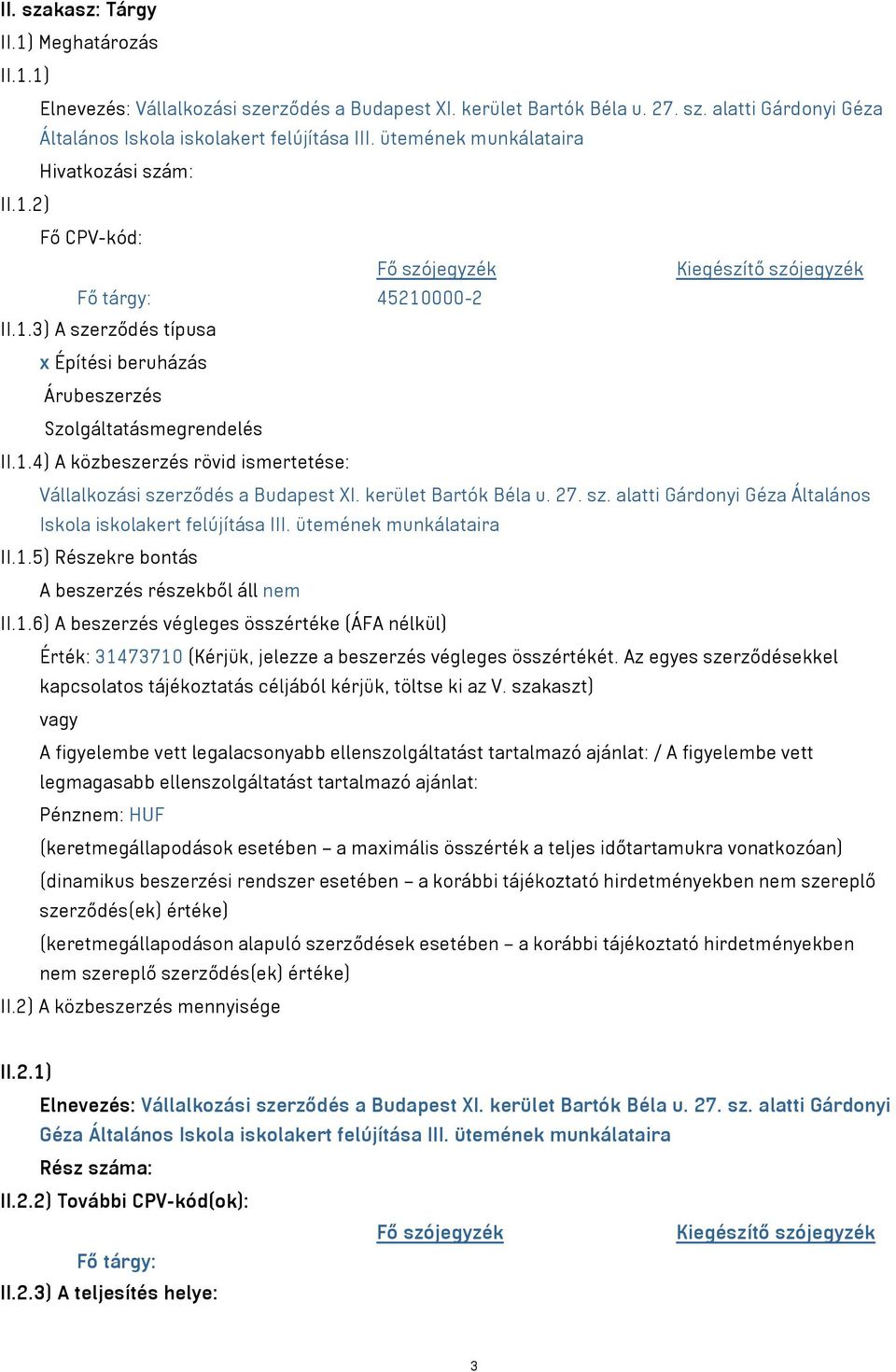 1.4) A közbeszerzés rövid ismertetése: Vállalkozási szerződés a Budapest XI. kerület Bartók Béla u. 27. sz. alatti Gárdonyi Géza Általános Iskola iskolakert felújítása III. ütemének munkálataira II.1.5) Részekre bontás A beszerzés részekből áll nem II.