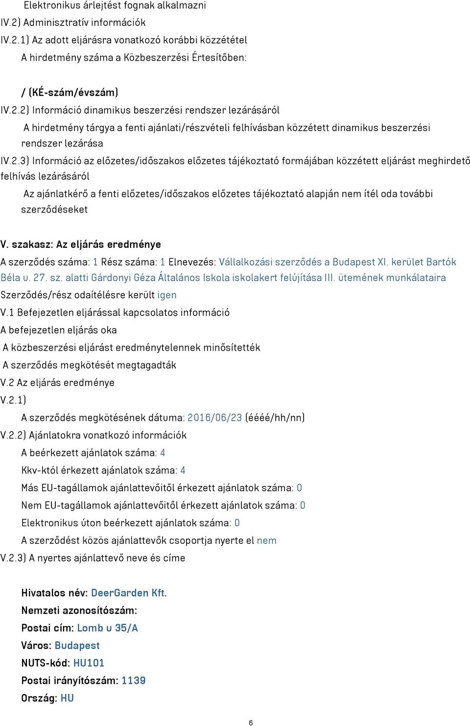 előzetes/időszakos előzetes tájékoztató formájában közzétett eljárást meghirdető felhívás lezárásáról Az ajánlatkérő a fenti előzetes/időszakos előzetes tájékoztató alapján nem ítél oda további
