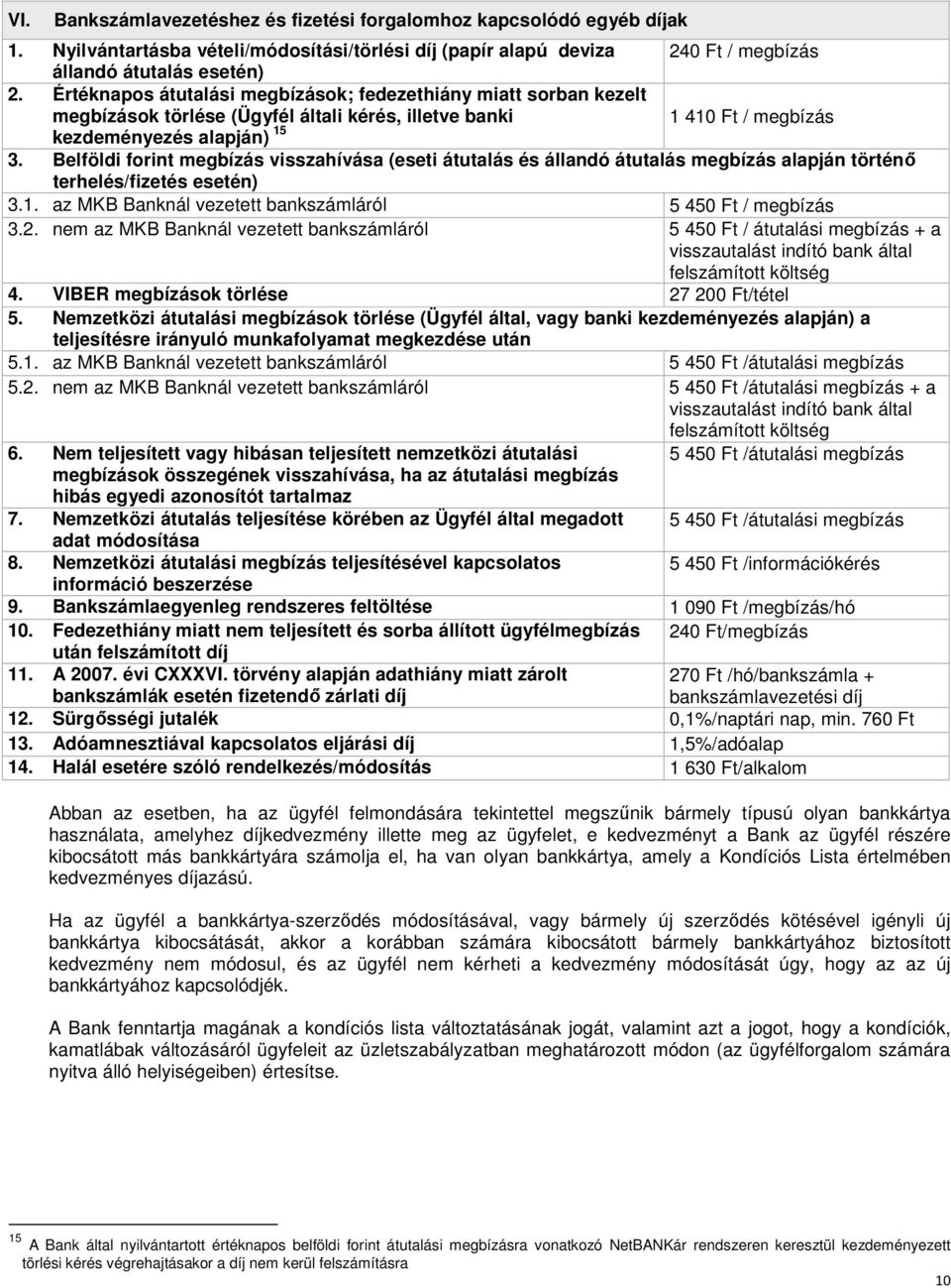 Belföldi forint megbízás visszahívása (eseti átutalás és állandó átutalás megbízás alapján történő terhelés/fizetés esetén) 3.1. az MKB Banknál vezetett bankszámláról 5 450 Ft / megbízás 3.2.