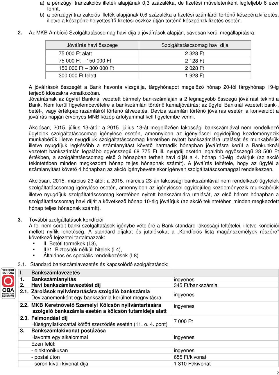 Az MKB Ambíció Szolgáltatáscsomag havi díja a jóváírások alapján, sávosan kerül megállapításra: Jóváírás havi összege Szolgáltatáscsomag havi díja 75 000 Ft alatt 2 328 Ft 75 000 Ft 150 000 Ft 2 128
