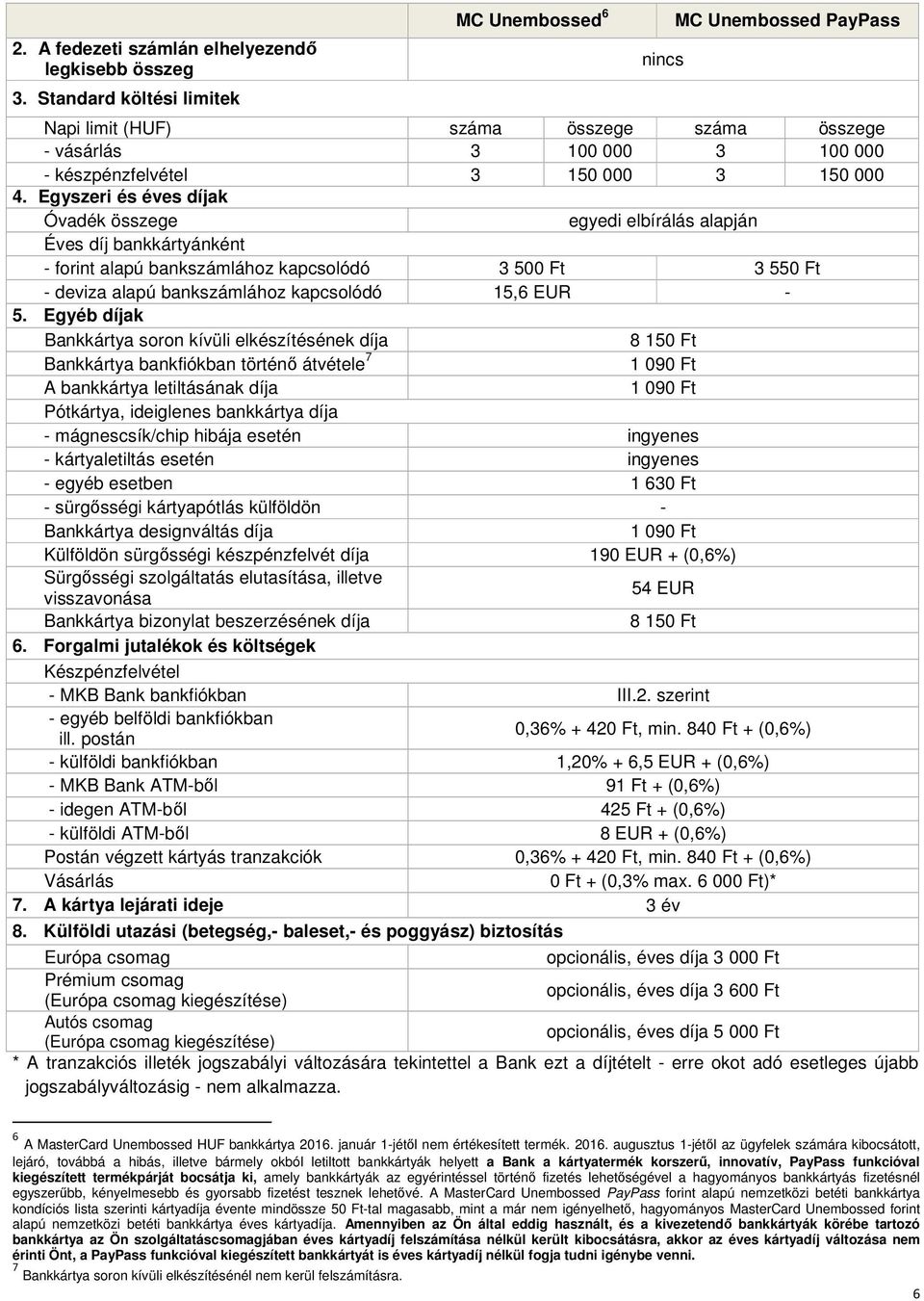 Egyszeri és éves díjak Óvadék összege egyedi elbírálás alapján Éves díj bankkártyánként - forint alapú bankszámlához kapcsolódó 3 500 Ft 3 550 Ft - deviza alapú bankszámlához kapcsolódó 15,6 EUR - 5.