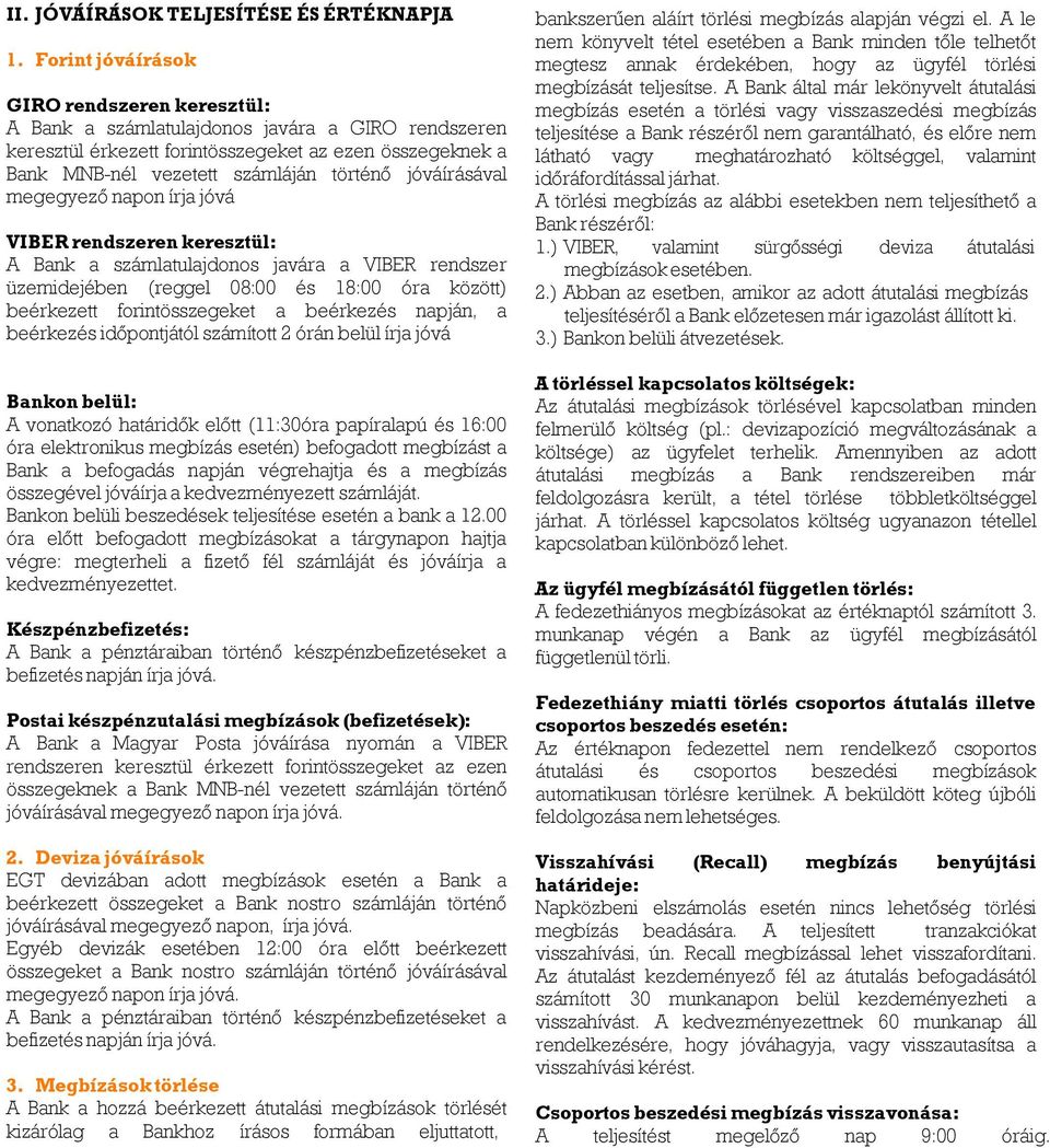 jóváírásával megegyező napon írja jóvá VIBER rendszeren keresztül: A Bank a számlatulajdonos javára a VIBER rendszer üzemidejében (reggel 08:00 és 18:00 óra között) beérkezett forintösszegeket a