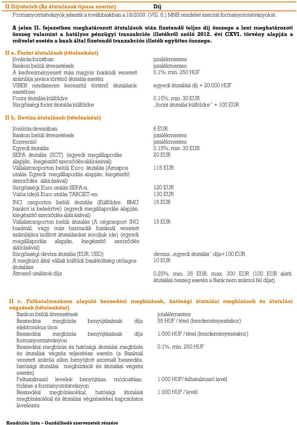 törvény alapján a művelet esetén a bank által fizetendő tranzakciós illeték együttes összege. Díj II a.