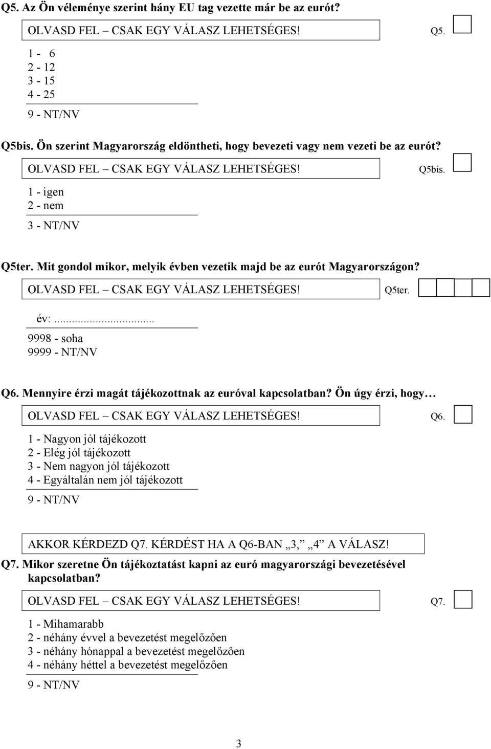 Mit gondol mikor, melyik évben vezetik majd be az eurót Magyarországon? OLVASD FEL CSAK EGY VÁLASZ LEHETSÉGES! Q5ter. év:... 9998 - soha 999 Q6.