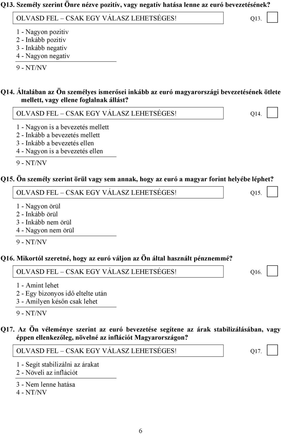 Általában az Ön személyes ismerősei inkább az euró magyarországi bevezetésének ötlete mellett, vagy ellene foglalnak állást? OLVASD FEL CSAK EGY VÁLASZ LEHETSÉGES! Q14.