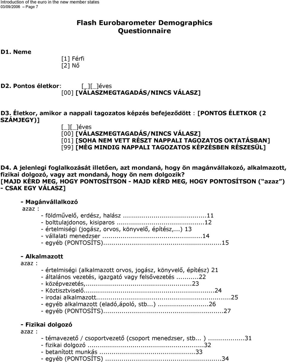 Életkor, amikor a nappali tagozatos képzés befejeződött : [PONTOS ÉLETKOR (2 SZÁMJEGY)] [_][_]éves [00] [VÁLASZMEGTAGADÁS/NINCS VÁLASZ] [01] [SOHA NEM VETT RÉSZT NAPPALI TAGOZATOS OKTATÁSBAN] [99]