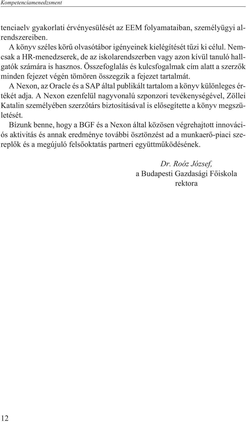 Összefoglalás és kulcsfogalmak cím alatt a szerzõk minden fejezet végén tömören összegzik a fejezet tartalmát. A Nexon, az Oracle és a SAP által publikált tartalom a könyv különleges értékét adja.