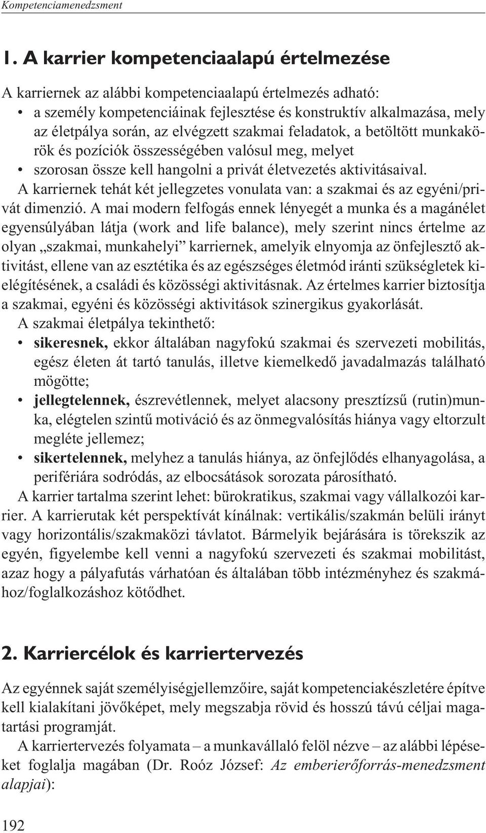 elvégzett szakmai feladatok, a betöltött munkakörök és pozíciók összességében valósul meg, melyet szorosan össze kell hangolni a privát életvezetés aktivitásaival.