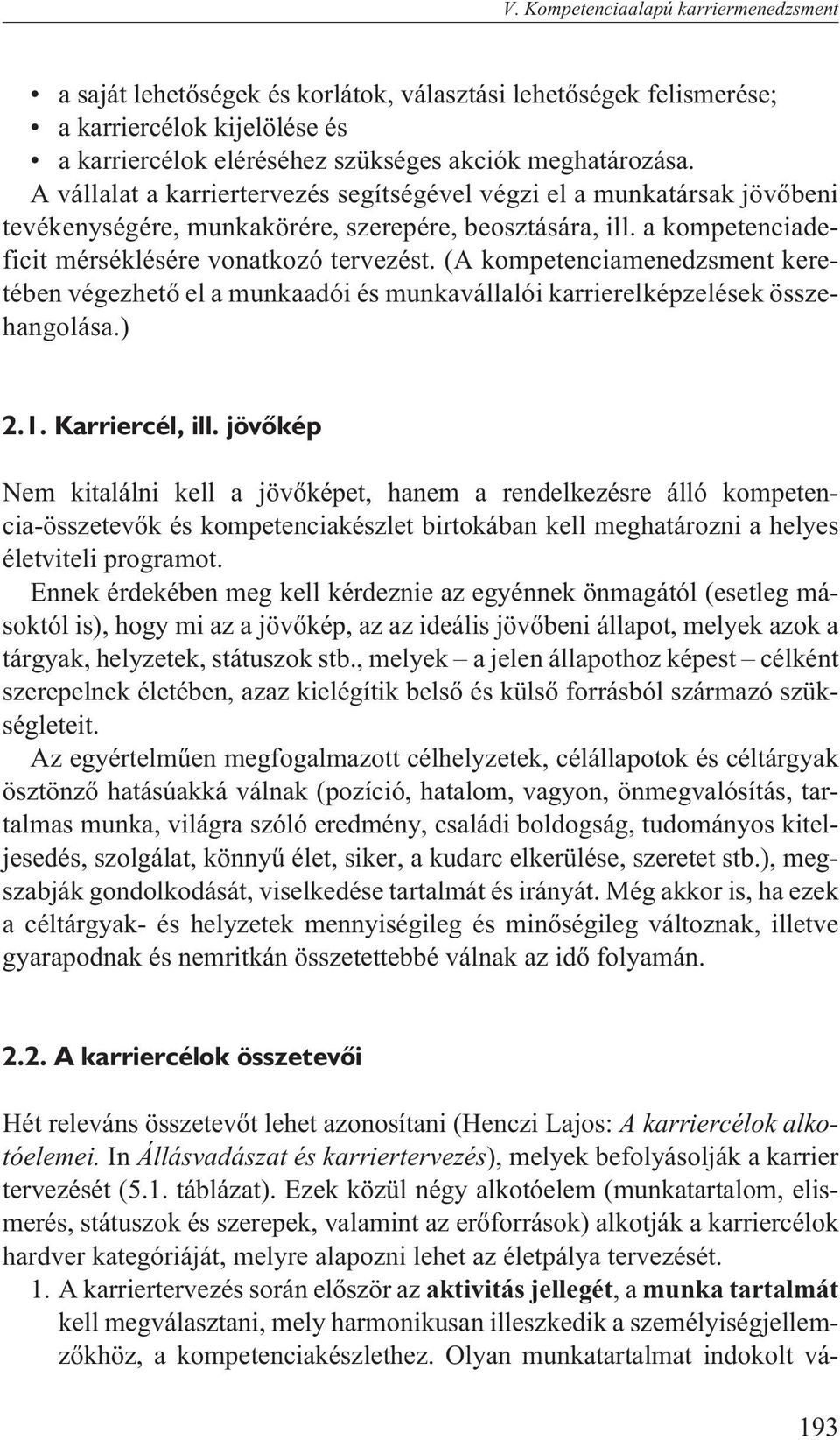 (A kompetenciamenedzsment keretében végezhetõ el a munkaadói és munkavállalói karrierelképzelések összehangolása.) 2.1. Karriercél, ill.