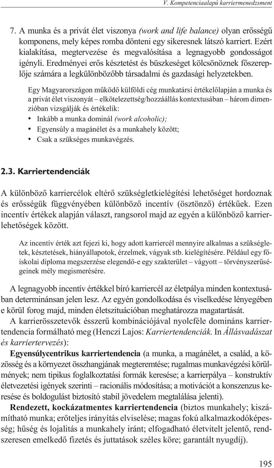 Eredményei erõs késztetést és büszkeséget kölcsönöznek fõszereplõje számára a legkülönbözõbb társadalmi és gazdasági helyzetekben.