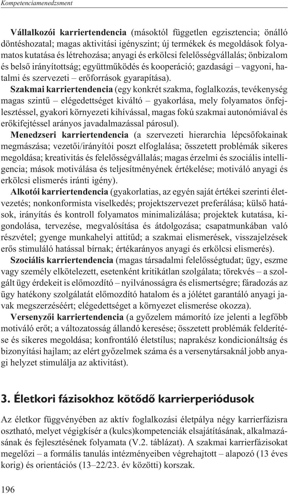 Szakmai karriertendencia (egy konkrét szakma, foglalkozás, tevékenység magas szintû elégedettséget kiváltó gyakorlása, mely folyamatos önfejlesztéssel, gyakori környezeti kihívással, magas fokú