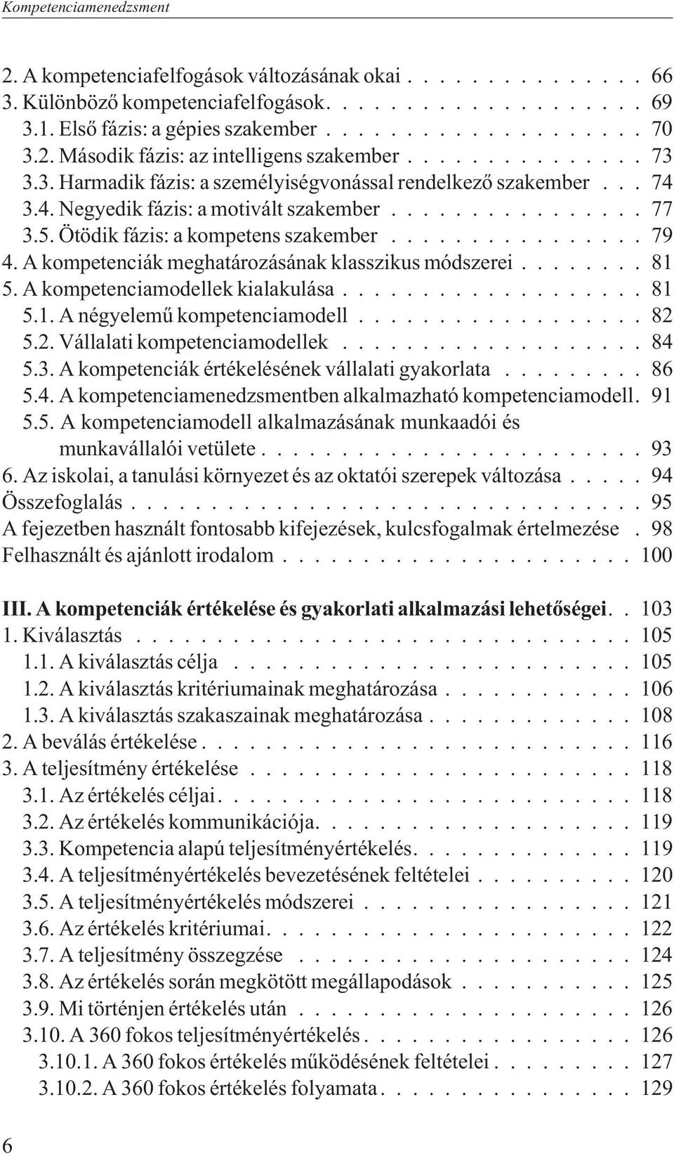 A kompetenciák meghatározásának klasszikus módszerei... 81 5. A kompetenciamodellek kialakulása... 81 5.1. A négyelemû kompetenciamodell... 82 5.2. Vállalati kompetenciamodellek... 84 5.3.