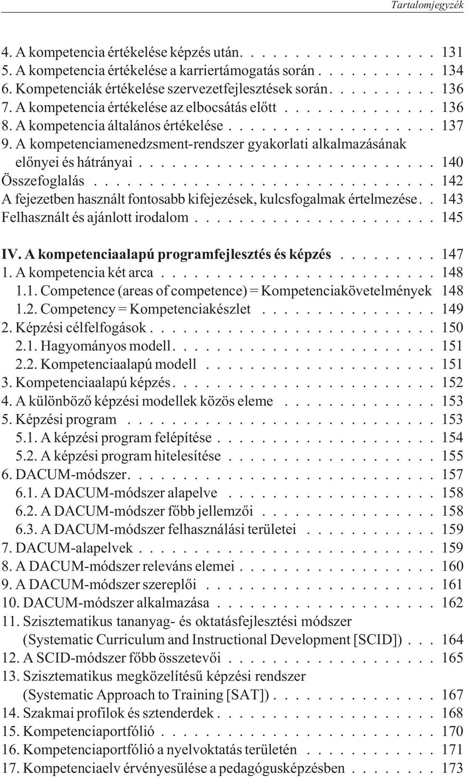 ..142 A fejezetben használt fontosabb kifejezések, kulcsfogalmak értelmezése.. 143 Felhasznált és ajánlott irodalom...145 IV. A kompetenciaalapú programfejlesztés és képzés...147 1.