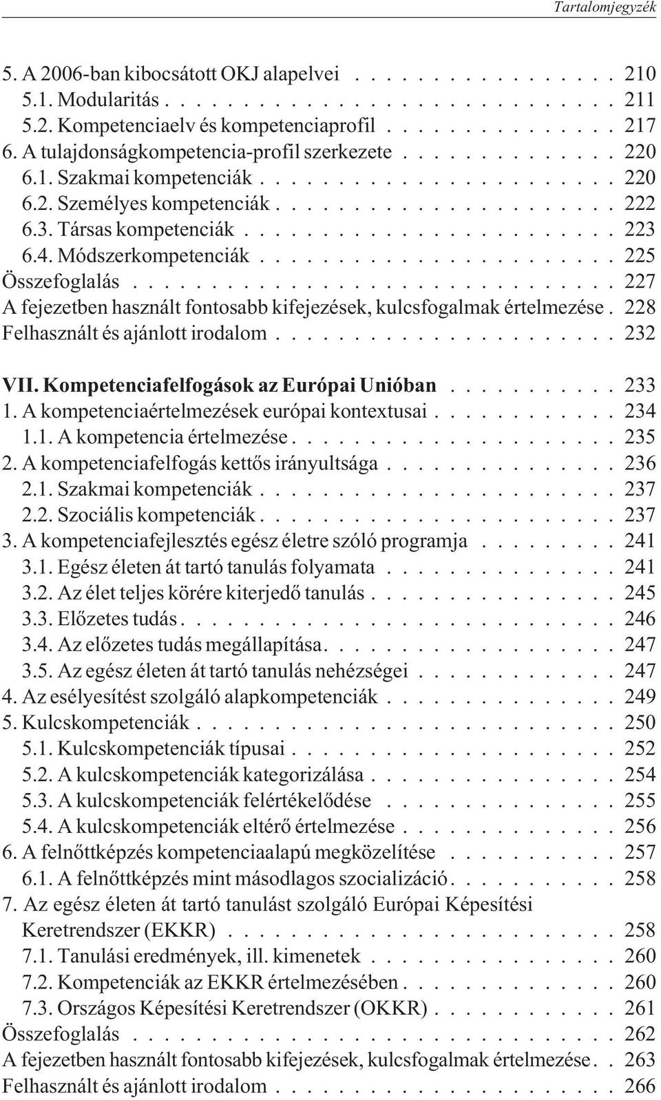 228 Felhasznált és ajánlott irodalom...232 VII. Kompetenciafelfogások az Európai Unióban...233 1. A kompetenciaértelmezések európai kontextusai... 234 1.1. A kompetencia értelmezése... 235 2.