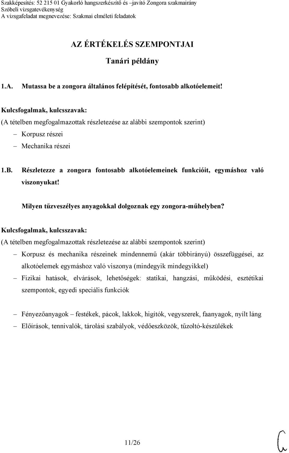 Korpusz és mechanika részeinek mindennemű (akár többirányú) összefüggései, az alkotóelemek egymáshoz való viszonya (mindegyik mindegyikkel) Fizikai hatások, elvárások, lehetőségek: