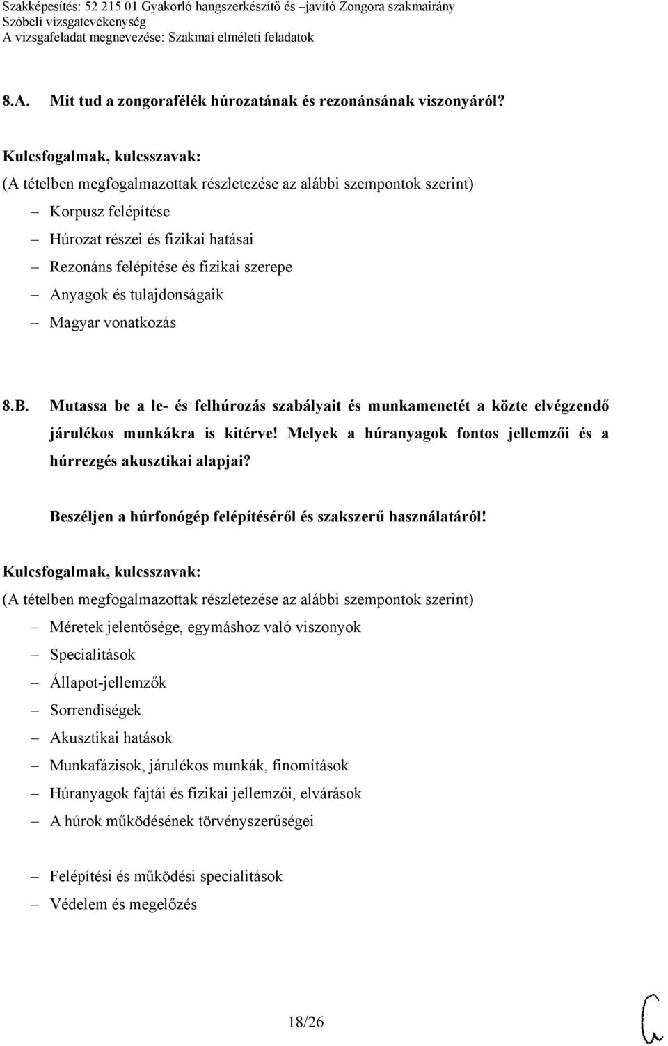 Mutassa be a le- és felhúrozás szabályait és munkamenetét a közte elvégzendő járulékos munkákra is kitérve! Melyek a húranyagok fontos jellemzői és a húrrezgés akusztikai alapjai?