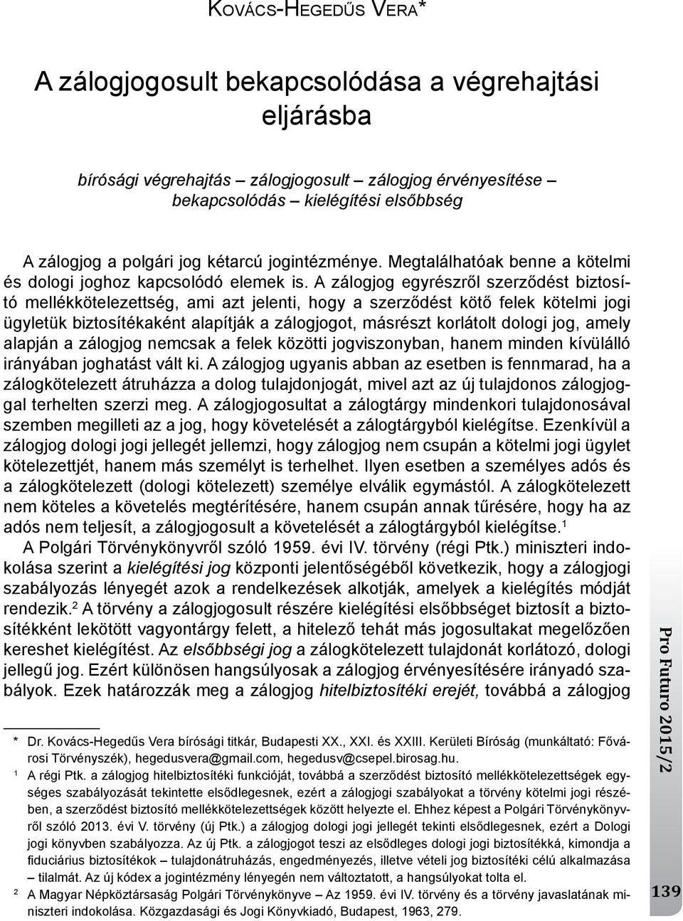 A zálogjog egyrészről szerződést biztosító mellékkötelezettség, ami azt jelenti, hogy a szerződést kötő felek kötelmi jogi ügyletük biztosítékaként alapítják a zálogjogot, másrészt korlátolt dologi