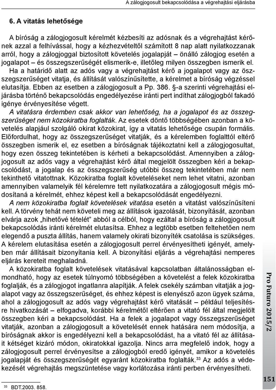 zálogjoggal biztosított követelés jogalapját önálló zálogjog esetén a jogalapot és összegszerűségét elismerik-e, illetőleg milyen összegben ismerik el.