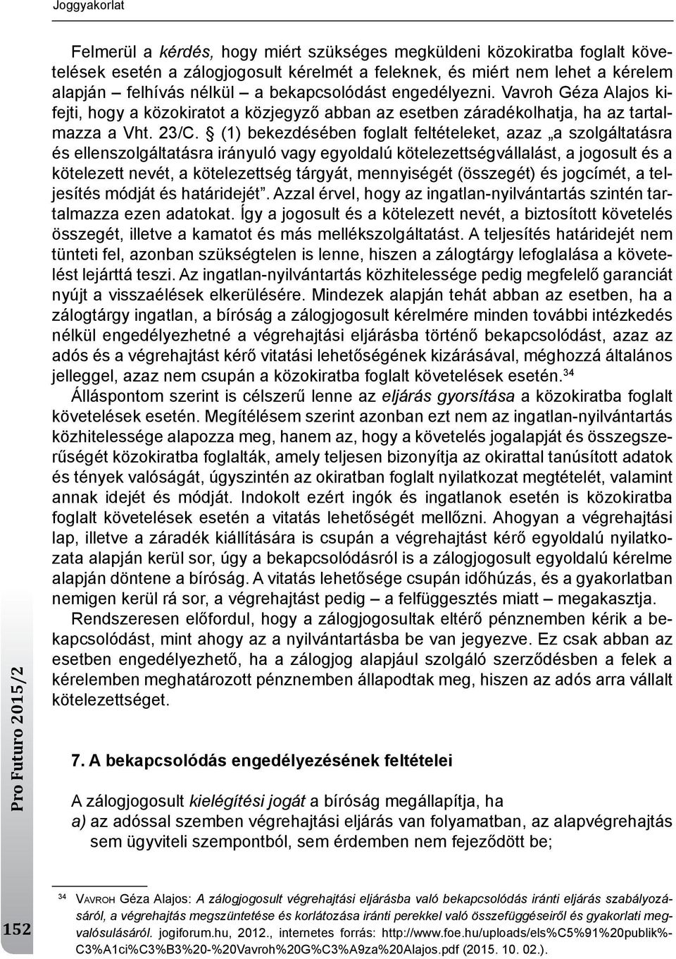 (1) bekezdésében foglalt feltételeket, azaz a szolgáltatásra és ellenszolgáltatásra irányuló vagy egyoldalú kötelezettségvállalást, a jogosult és a kötelezett nevét, a kötelezettség tárgyát,