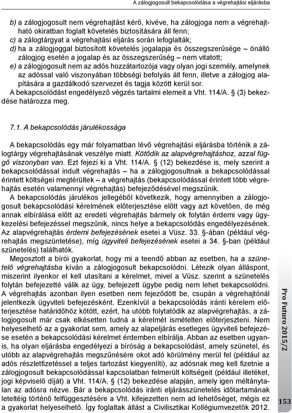zálogjogosult nem az adós hozzátartozója vagy olyan jogi személy, amelynek az adóssal való viszonyában többségi befolyás áll fenn, illetve a zálogjog alapítására a gazdálkodó szervezet és tagja