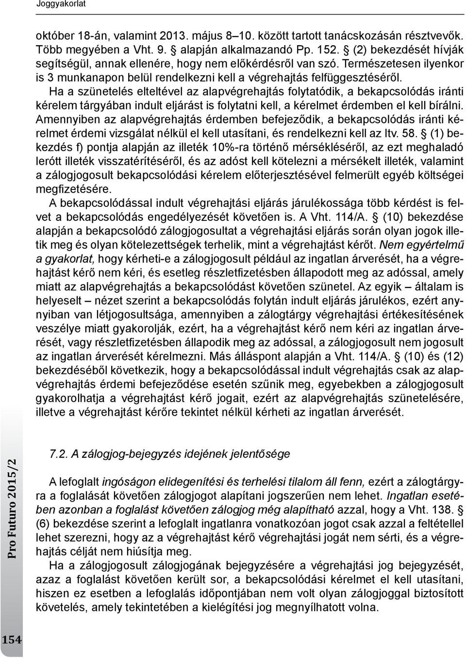 Ha a szünetelés elteltével az alapvégrehajtás folytatódik, a bekapcsolódás iránti kérelem tárgyában indult eljárást is folytatni kell, a kérelmet érdemben el kell bírálni.