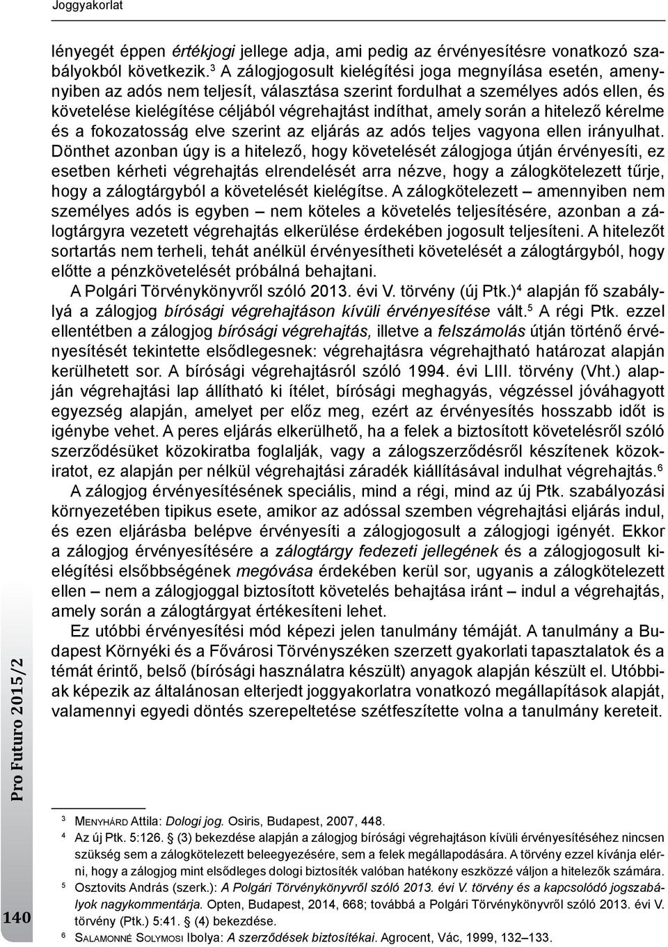 amely során a hitelező kérelme és a fokozatosság elve szerint az eljárás az adós teljes vagyona ellen irányulhat.