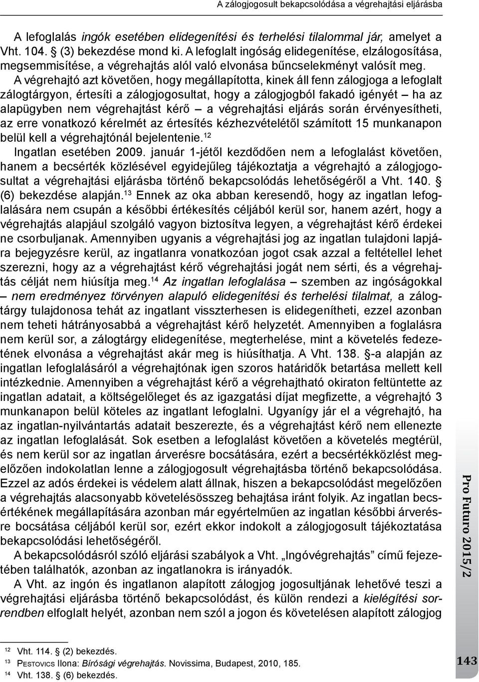 A végrehajtó azt követően, hogy megállapította, kinek áll fenn zálogjoga a lefoglalt zálogtárgyon, értesíti a zálogjogosultat, hogy a zálogjogból fakadó igényét ha az alapügyben nem végrehajtást kérő