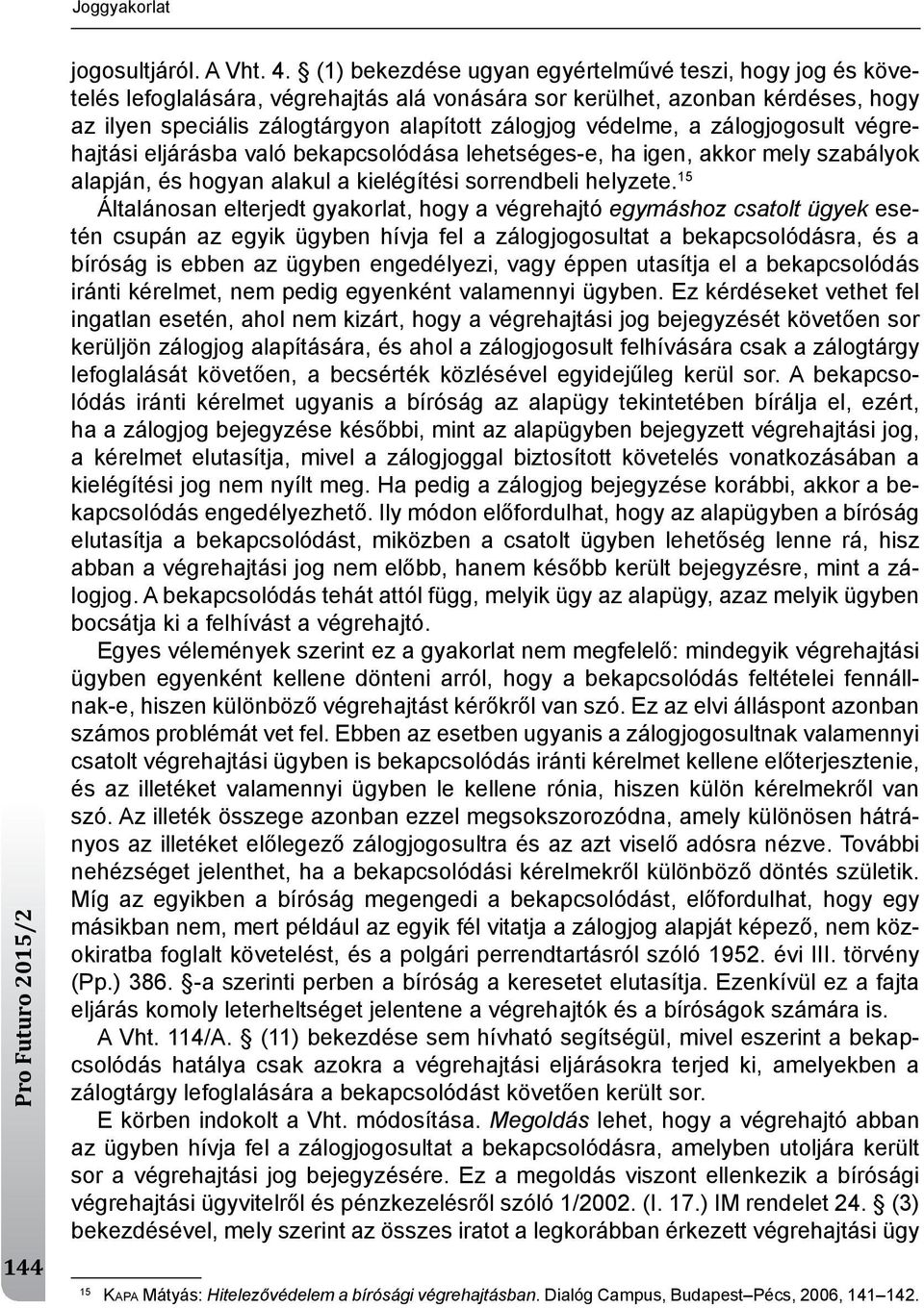 a zálogjogosult végrehajtási eljárásba való bekapcsolódása lehetséges-e, ha igen, akkor mely szabályok alapján, és hogyan alakul a kielégítési sorrendbeli helyzete.