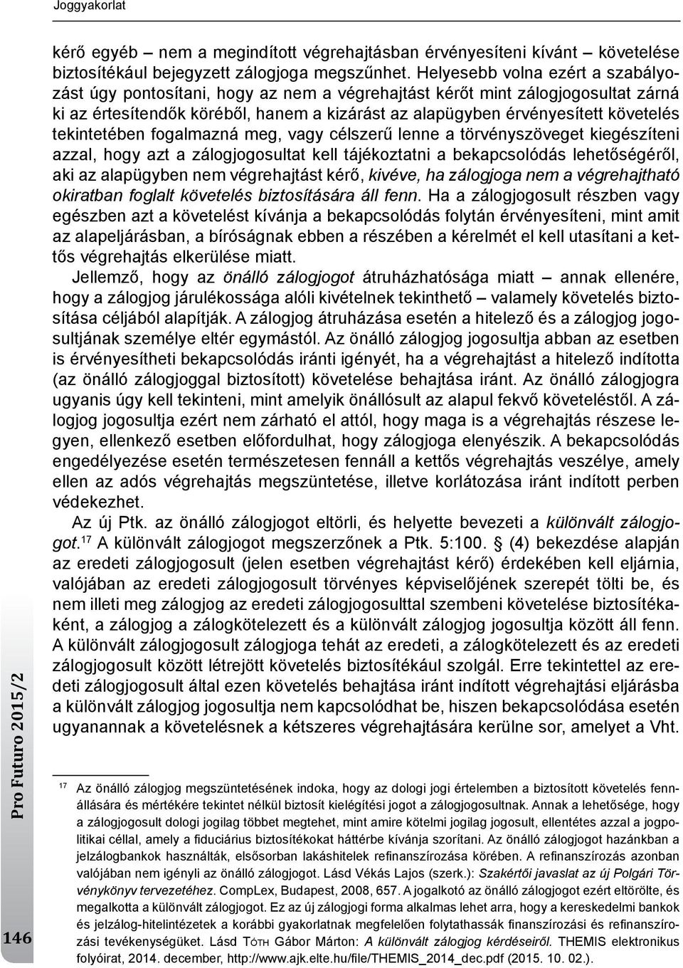 tekintetében fogalmazná meg, vagy célszerű lenne a törvényszöveget kiegészíteni azzal, hogy azt a zálogjogosultat kell tájékoztatni a bekapcsolódás lehetőségéről, aki az alapügyben nem végrehajtást