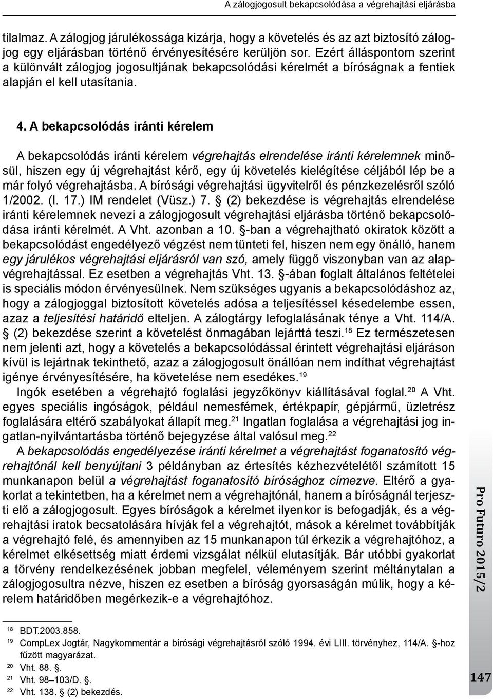 A bekapcsolódás iránti kérelem A bekapcsolódás iránti kérelem végrehajtás elrendelése iránti kérelemnek minősül, hiszen egy új végrehajtást kérő, egy új követelés kielégítése céljából lép be a már