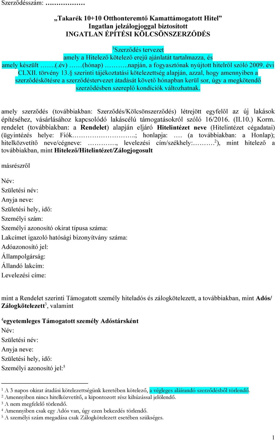 szerinti tájékoztatási kötelezettség alapján, azzal, hogy amennyiben a szerződéskötésre a szerződéstervezet átadását követő hónapban kerül sor, úgy a megkötendő szerződésben szereplő kondíciók