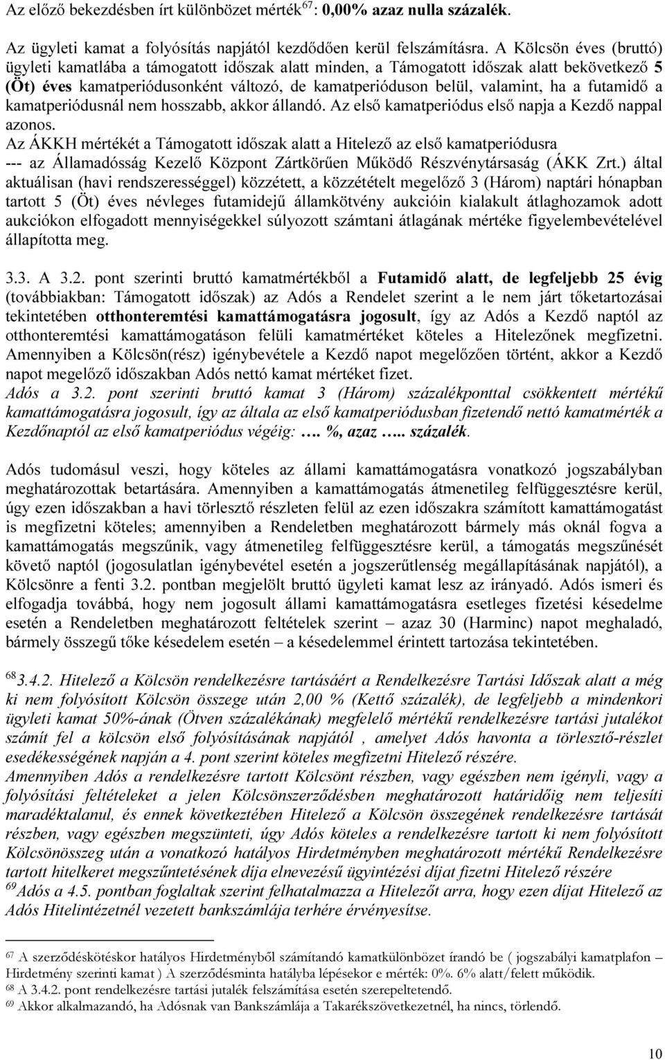 futamidő a kamatperiódusnál nem hosszabb, akkor állandó. Az első kamatperiódus első napja a Kezdő nappal azonos.