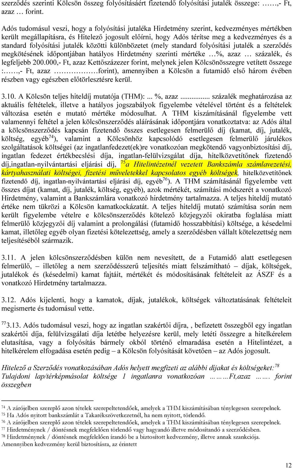 folyósítási jutalék közötti különbözetet (mely standard folyósítási jutalék a szerződés megkötésének időpontjában hatályos Hirdetmény szerinti mértéke %, azaz százalék, és legfeljebb 200.