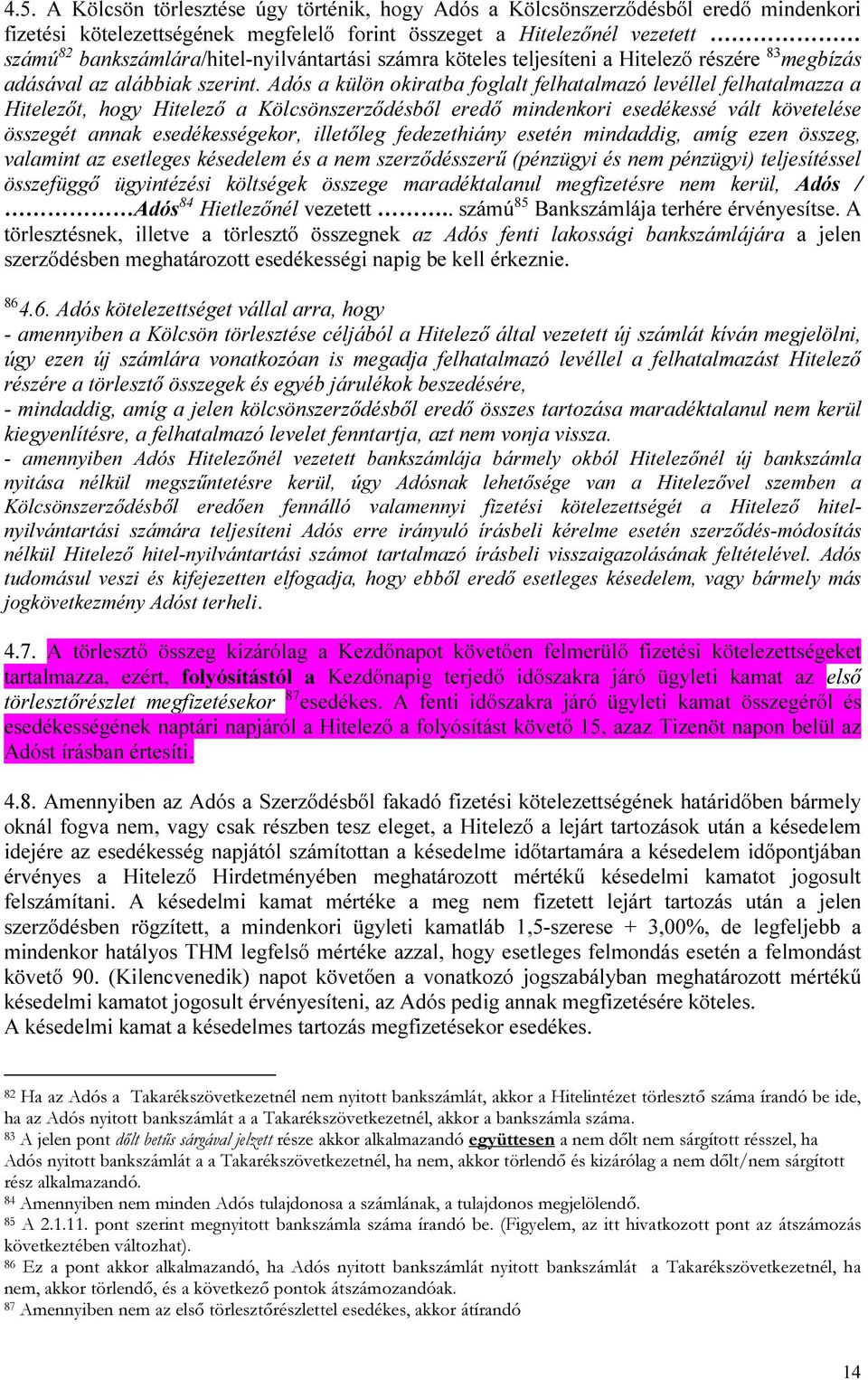 Adós a külön okiratba foglalt felhatalmazó levéllel felhatalmazza a Hitelezőt, hogy Hitelező a Kölcsönszerződésből eredő mindenkori esedékessé vált követelése összegét annak esedékességekor,