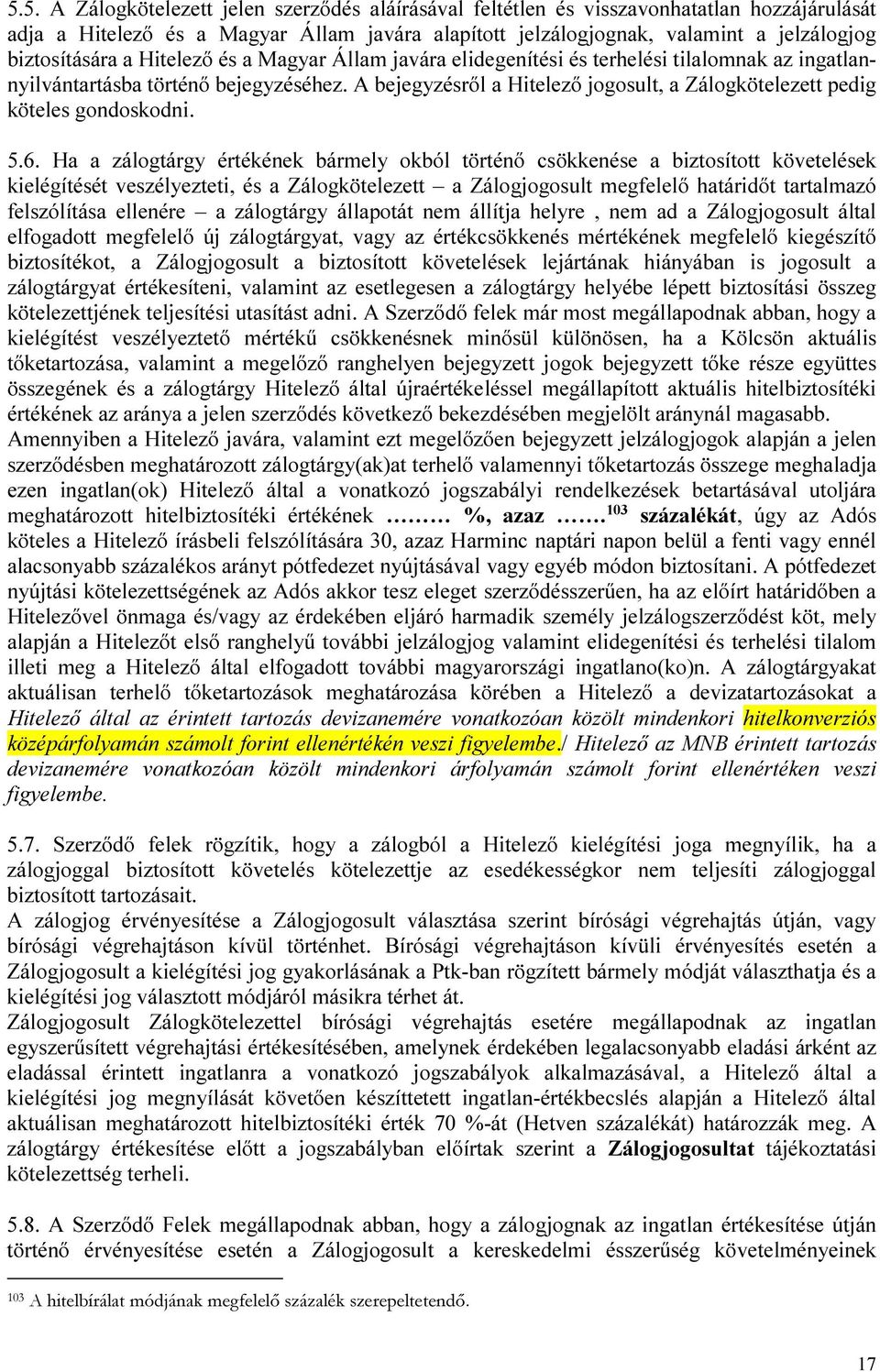 A bejegyzésről a Hitelező jogosult, a Zálogkötelezett pedig köteles gondoskodni. 5.6.