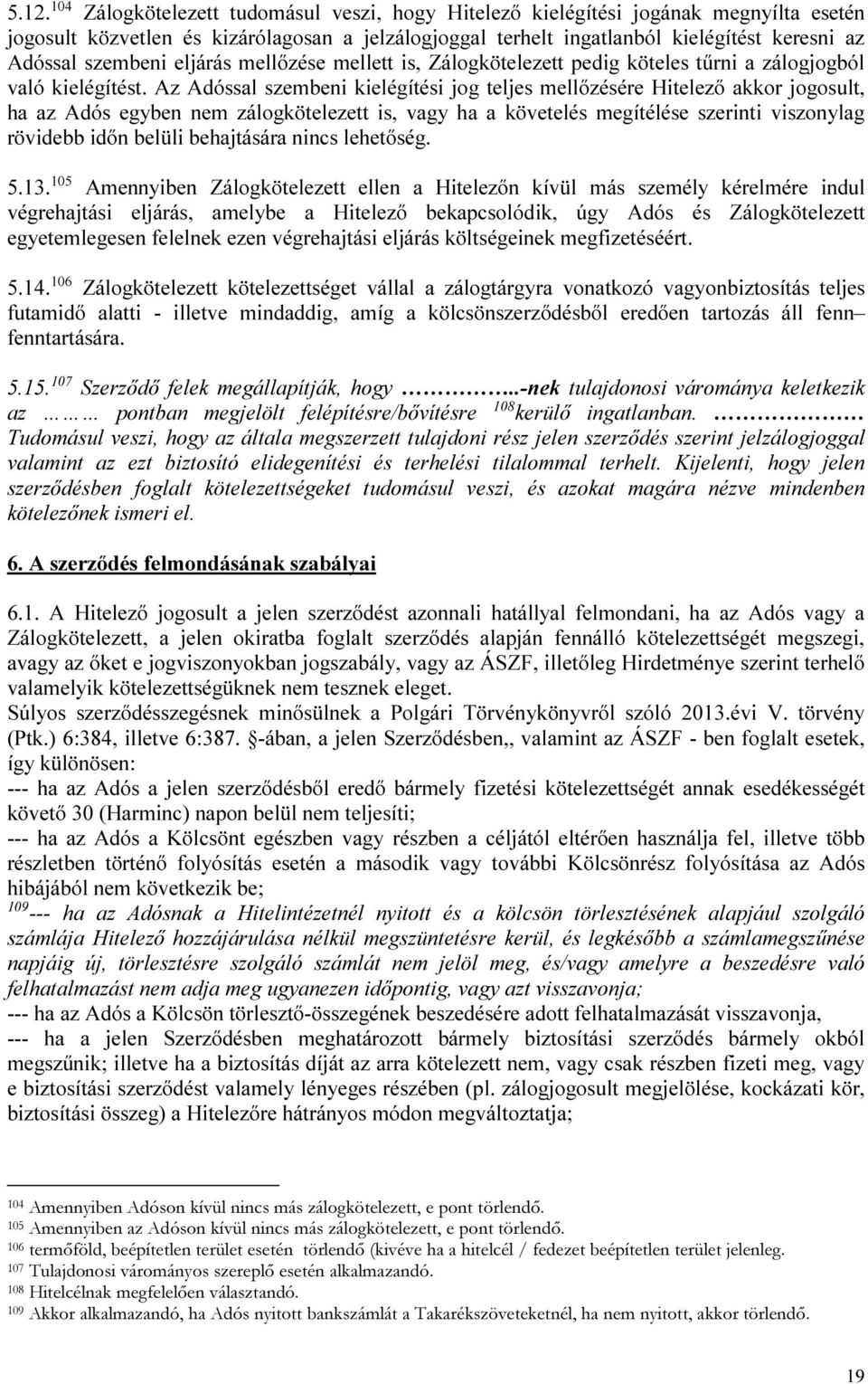 Az Adóssal szembeni kielégítési jog teljes mellőzésére Hitelező akkor jogosult, ha az Adós egyben nem zálogkötelezett is, vagy ha a követelés megítélése szerinti viszonylag rövidebb időn belüli
