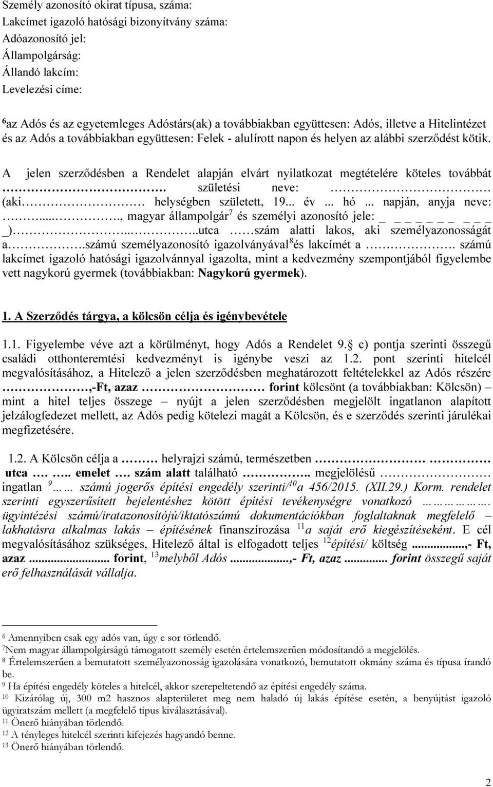 A jelen szerződésben a Rendelet alapján elvárt nyilatkozat megtételére köteles továbbát. születési neve: (aki helységben született, 19... év... hó... napján, anyja neve:.