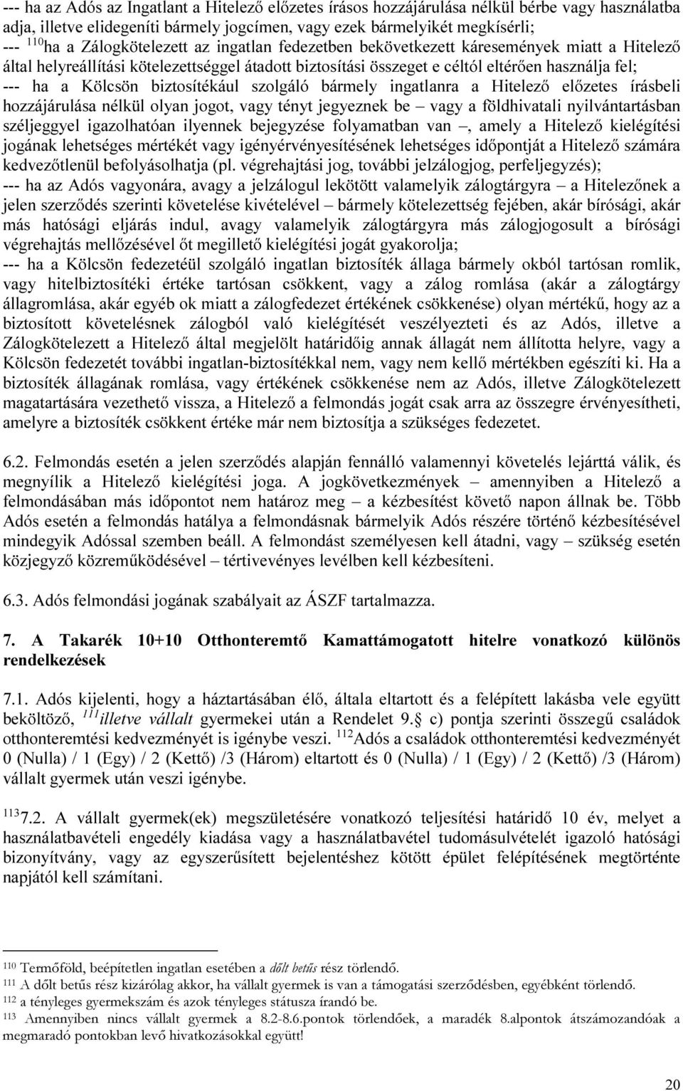 biztosítékául szolgáló bármely ingatlanra a Hitelező előzetes írásbeli hozzájárulása nélkül olyan jogot, vagy tényt jegyeznek be vagy a földhivatali nyilvántartásban széljeggyel igazolhatóan ilyennek