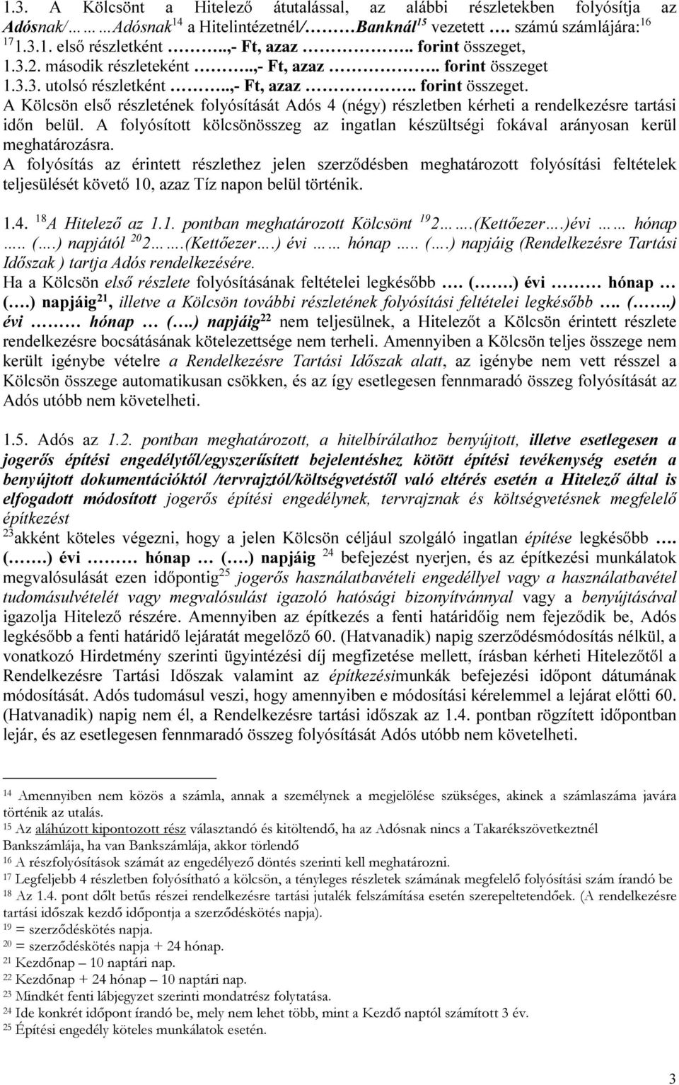 A folyósított kölcsönösszeg az ingatlan készültségi fokával arányosan kerül meghatározásra.
