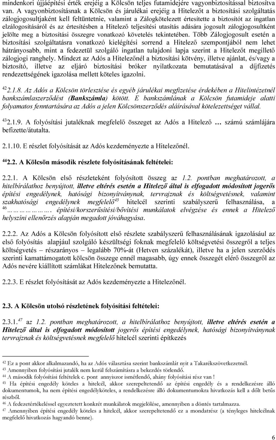 elzálogosításáról és az értesítésben a Hitelező teljesítési utasítás adására jogosult zálogjogosultként jelölte meg a biztosítási összegre vonatkozó követelés tekintetében.