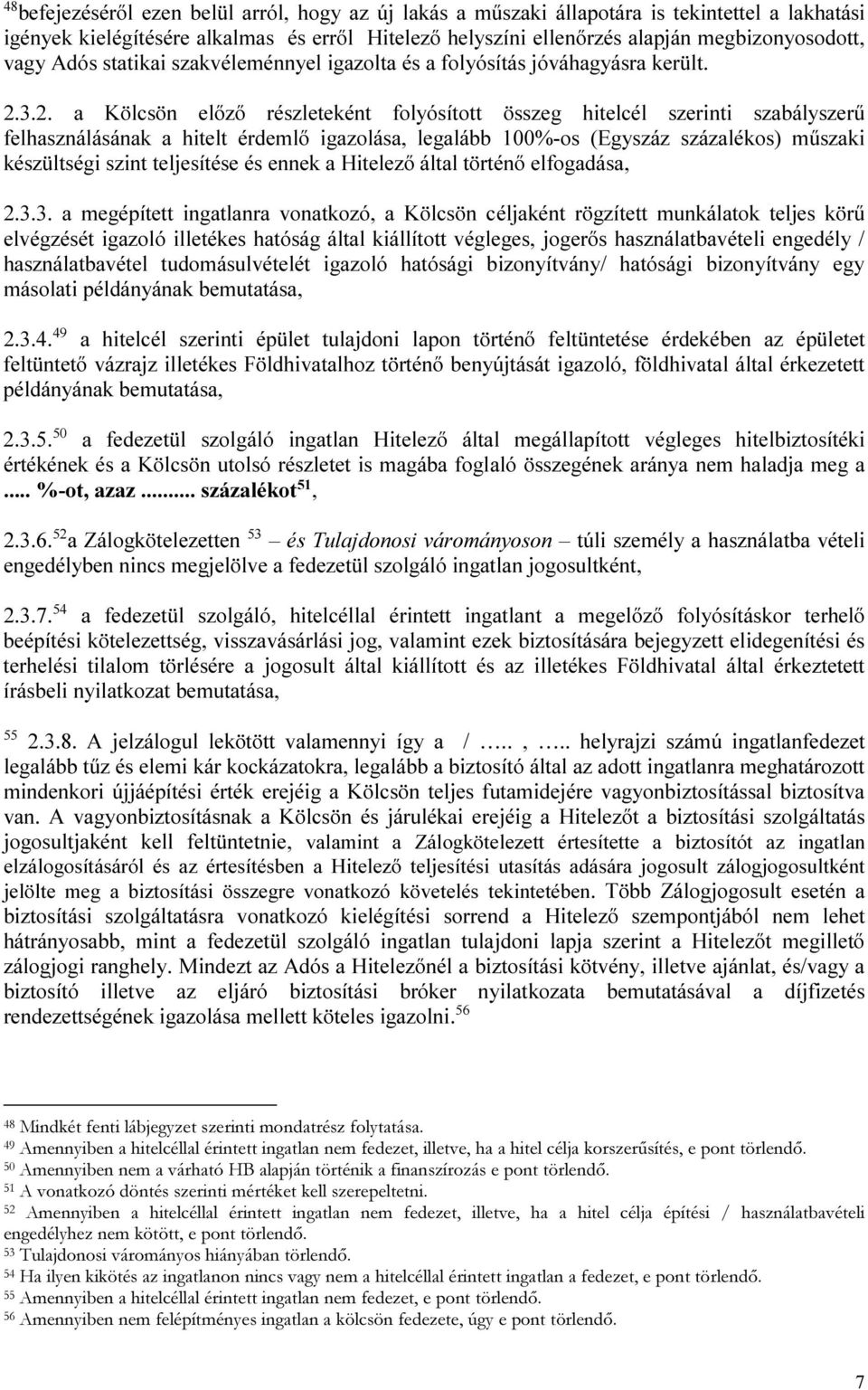 3.2. a Kölcsön előző részleteként folyósított összeg hitelcél szerinti szabályszerű felhasználásának a hitelt érdemlő igazolása, legalább 100%-os (Egyszáz százalékos) műszaki készültségi szint