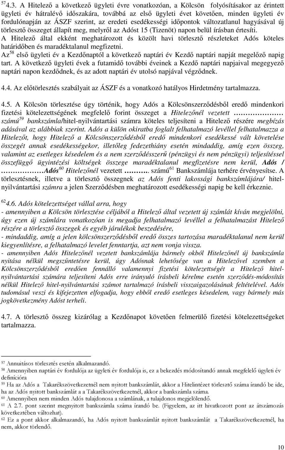 szerint, az eredeti esedékességi időpontok változatlanul hagyásával új törlesztő összeget állapít meg, melyről az Adóst 15 (Tizenöt) napon belül írásban értesíti.