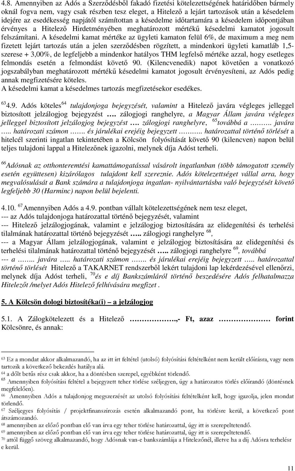 A késedelmi kamat mértéke az ügyleti kamaton felül 6%, de maximum a meg nem fizetett lejárt tartozás után a jelen szerződésben rögzített, a mindenkori ügyleti kamatláb 1,5- szerese + 3,00%, de