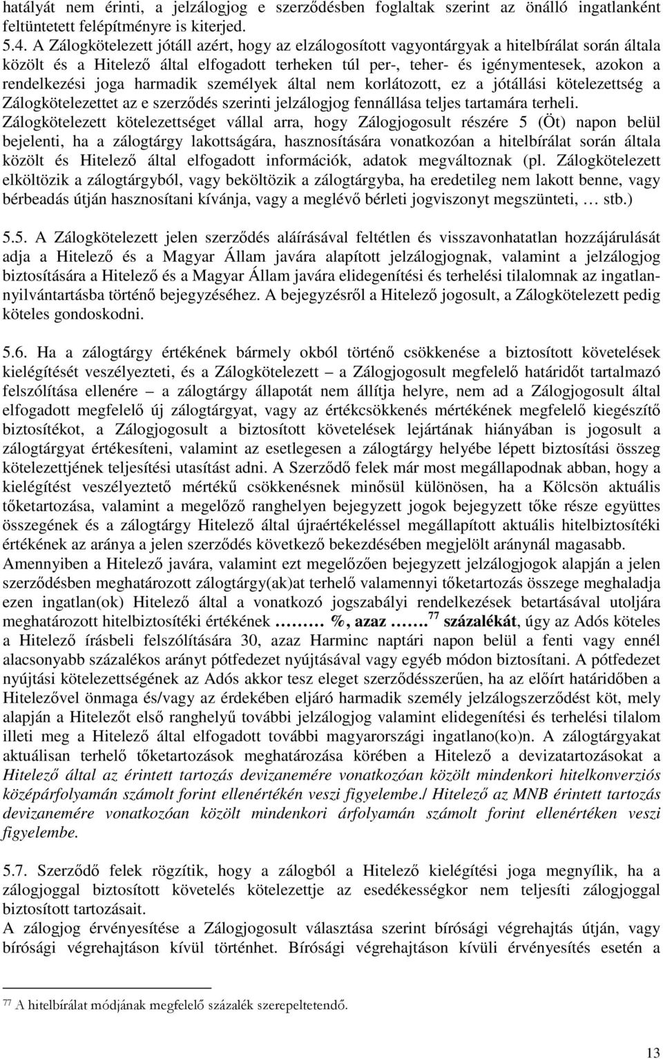 rendelkezési joga harmadik személyek által nem korlátozott, ez a jótállási kötelezettség a Zálogkötelezettet az e szerződés szerinti jelzálogjog fennállása teljes tartamára terheli.