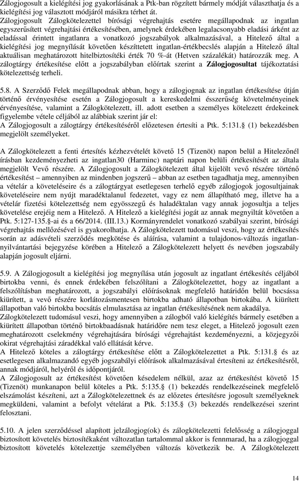 érintett ingatlanra a vonatkozó jogszabályok alkalmazásával, a Hitelező által a kielégítési jog megnyílását követően készíttetett ingatlan-értékbecslés alapján a Hitelező által aktuálisan