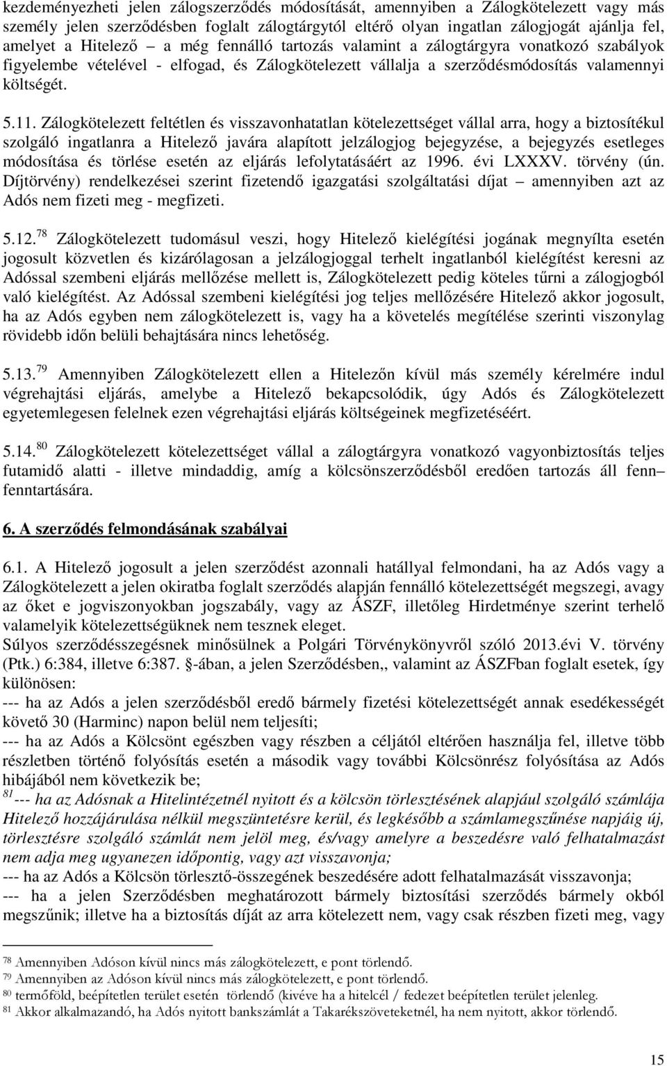 Zálogkötelezett feltétlen és visszavonhatatlan kötelezettséget vállal arra, hogy a biztosítékul szolgáló ingatlanra a Hitelező javára alapított jelzálogjog bejegyzése, a bejegyzés esetleges