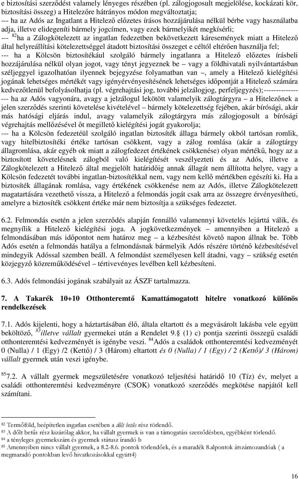használatba adja, illetve elidegeníti bármely jogcímen, vagy ezek bármelyikét megkísérli; --- 82 ha a Zálogkötelezett az ingatlan fedezetben bekövetkezett káresemények miatt a Hitelező által