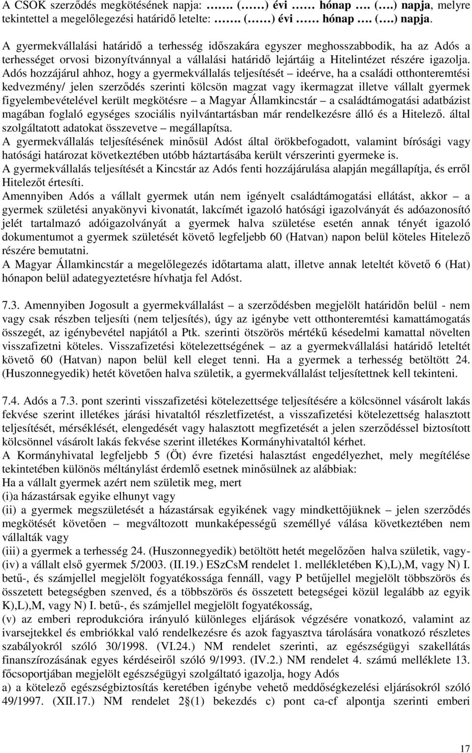 A gyermekvállalási határidő a terhesség időszakára egyszer meghosszabbodik, ha az Adós a terhességet orvosi bizonyítvánnyal a vállalási határidő lejártáig a Hitelintézet részére igazolja.