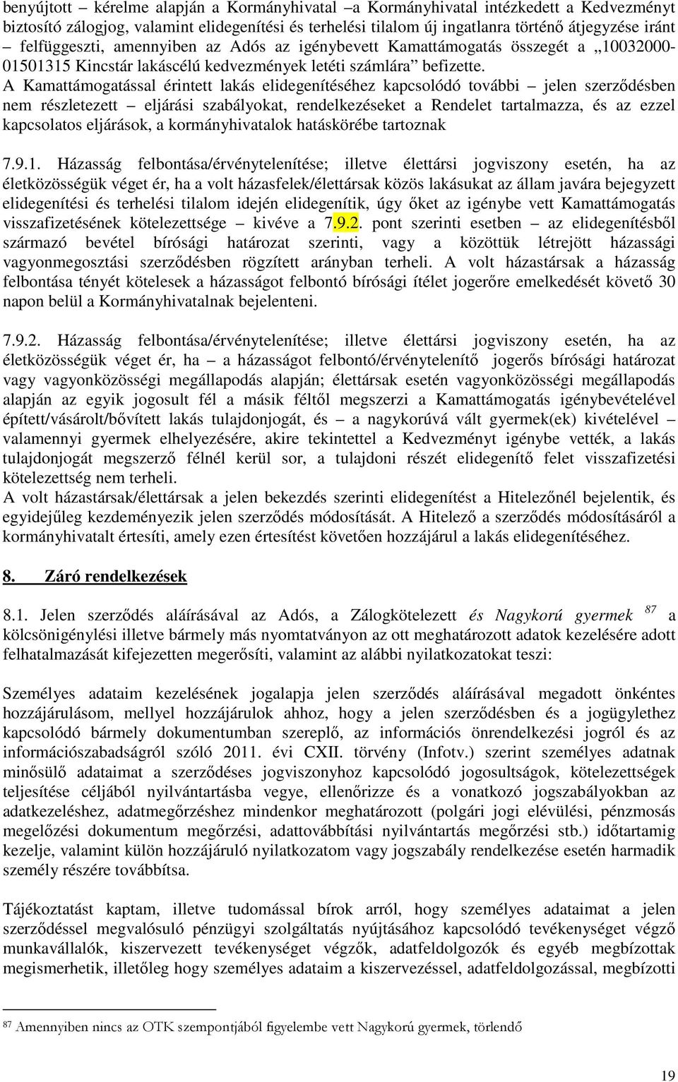 A Kamattámogatással érintett lakás elidegenítéséhez kapcsolódó további jelen szerződésben nem részletezett eljárási szabályokat, rendelkezéseket a Rendelet tartalmazza, és az ezzel kapcsolatos
